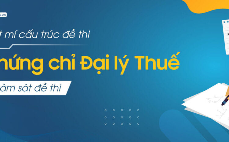  Bật mí cấu trúc đề thi chứng chỉ Đại lý Thuế bám sát đề thi