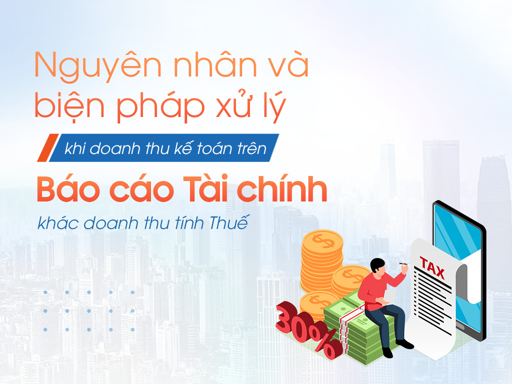 Nguyên nhân và biện pháp xử lý khi doanh thu kế toán trên Báo cáo Tài chính khác doanh thu tính Thuế