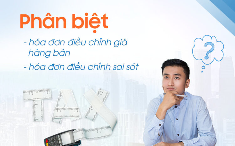  Phân biệt hóa đơn điều chỉnh sai sót và hóa đơn điều chỉnh giá hàng bán, doanh thu công trình, chiết khấu