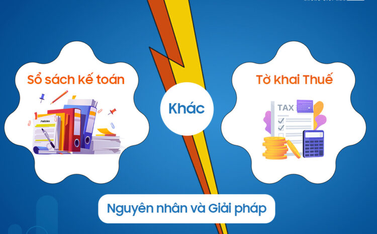  Nguyên nhân sai lệch số liệu giữa sổ sách kế toán & tờ khai Thuế và biện pháp khắc phục