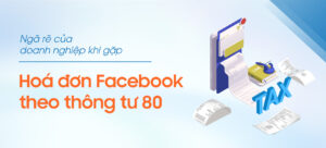 Ngã rẽ của doanh nghiệp khi gặp “Hoá đơn Facebook” theo TT80