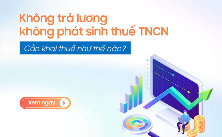  Khai thuế Thu nhập cá nhân với trường hợp không trả lương và không phát sinh thuế