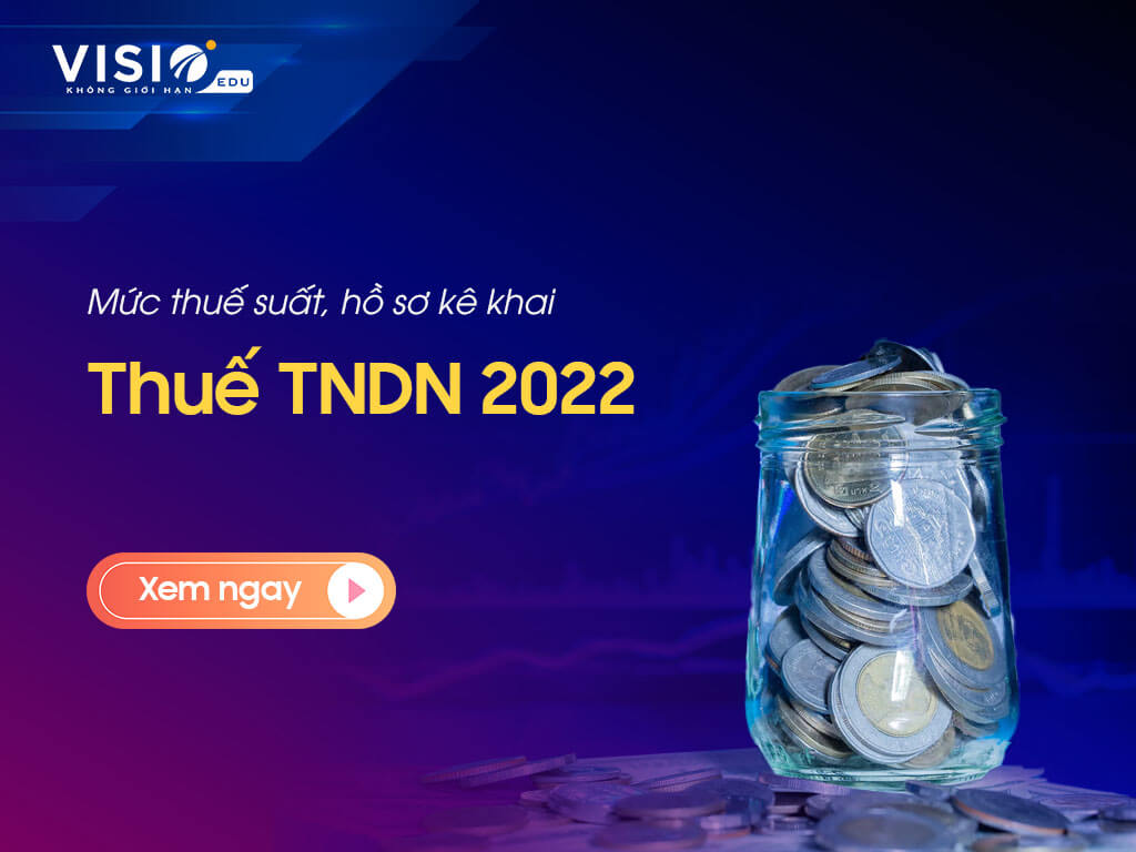 Mức thuế suất, hồ sơ kê khai thuế Thu nhập doanh nghiệp năm 2022