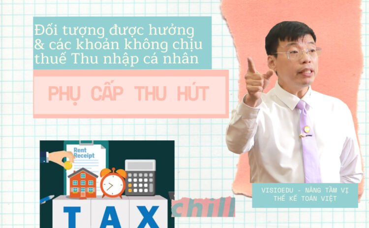  Đối tượng được hưởng và các khoản phụ cấp thu hút không chịu thuế Thu nhập cá nhân