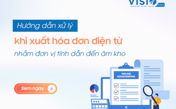  Hướng dẫn xử lý khi kế toán xuất hóa đơn điện tử nhầm đơn vị tính dẫn đến âm kho