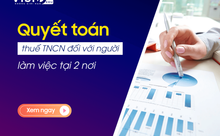  Quyết toán thuế thu nhập cá nhân đối với người làm việc tại hai nơi