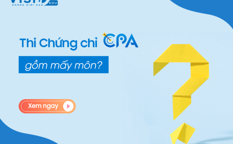  Các môn thi trong kỳ thi Chứng chỉ CPA Việt Nam, chứng chỉ kế toán viên APC và Phương pháp ôn thi hiệu quả