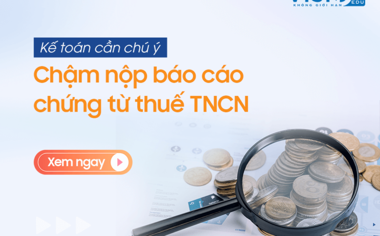  Chậm nộp báo cáo chứng từ thuế Thu nhập cá nhân: 3 điều kế toán cần quan tâm