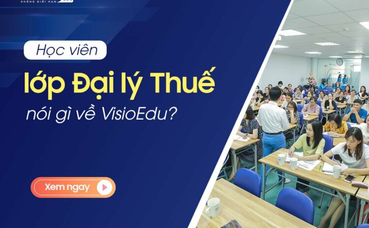  Học viên lớp Đại lý Thuế nói gì về VisioEdu?