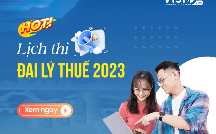  [HOT HOT] Đã có thông báo chính thức về lịch thi Đại lý Thuế 2023 từ Tổng Cục Thuế