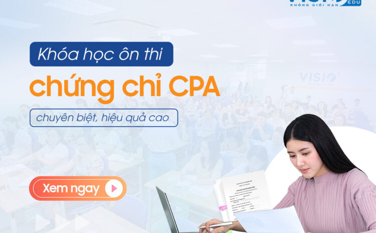  Học 7 môn thi chứng chỉ CPA hiệu quả – Chương trình ôn luyện chuyên biệt tại VisioEdu