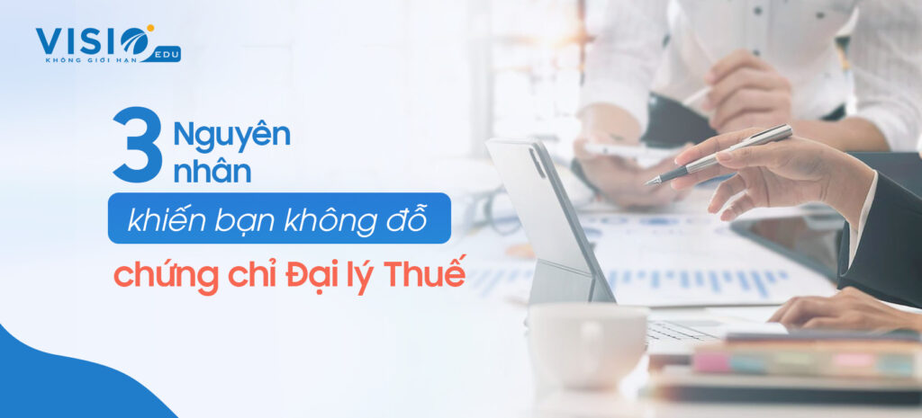 3 nguyên nhân khiến bạn không đỗ chứng chỉ Đại lý Thuế