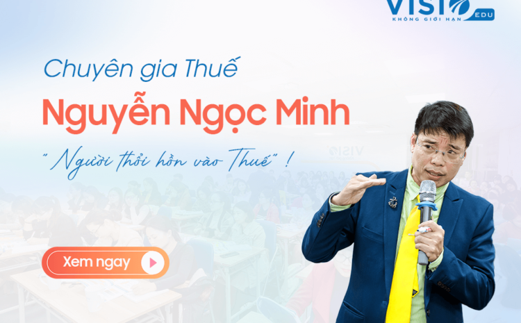  Tại sao chuyên gia thuế Ngọc Minh lại được kế toán ưu ái đặt tên “Người thổi hồn vào thuế”!