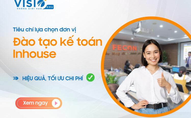  Đào tạo kế toán Inhouse là gì? Tiêu chí lựa chọn đơn vị đào tạo kế toán Inhouse hiệu quả, tối ưu chi phí?