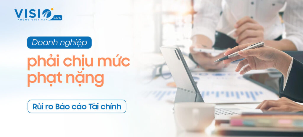 Rủi ro Báo cáo Tài chính, doanh nghiệp phải chịu mức xử phạt như thế nào?