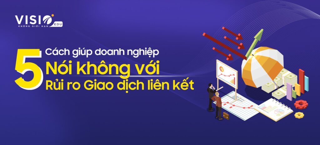 5 biện pháp giúp tránh xa rủi ro khi xác định giá Giao dịch liên kết