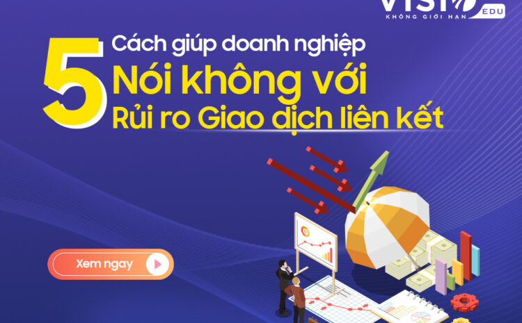  5 biện pháp giúp tránh xa rủi ro khi xác định giá Giao dịch liên kết