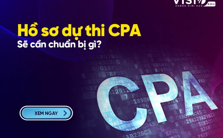  Hồ sơ dự thi CPA cần chuẩn bị những gì?