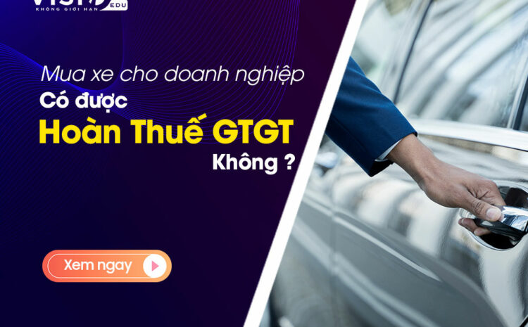  Hoàn Thuế Giá trị gia tăng khi mua xe cho DN