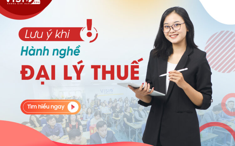  3 Lưu ý khi hành nghề làm dịch vụ thủ tục về thuế (hành nghề Đại lý thuế)
