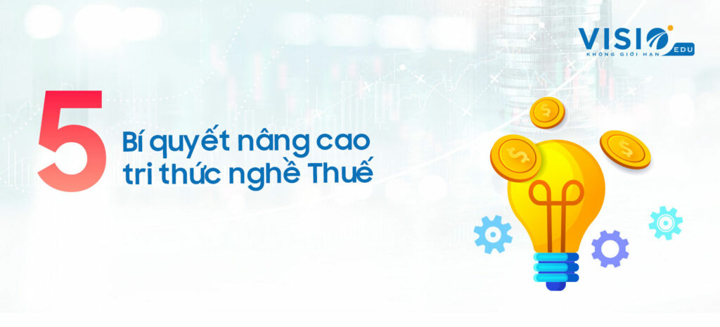 5 cách nâng cao kiến thức và kỹ năng thực chiến nghề Thuế