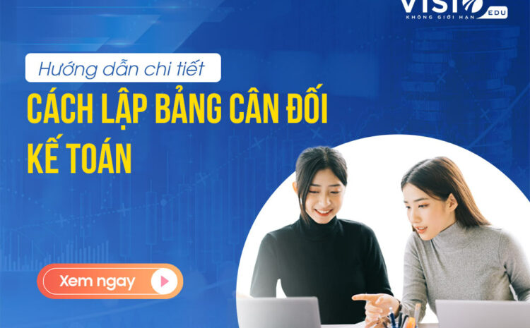  Hướng dẫn chi tiết cách lập bảng cân đối kế toán