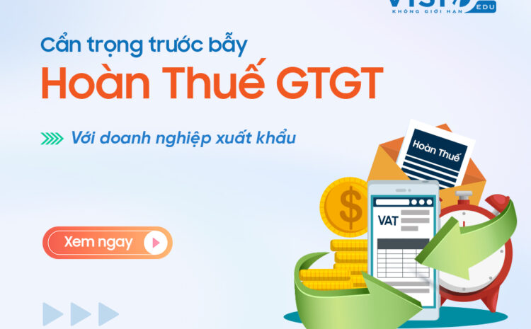  Đặc biệt lưu ý về hoàn Thuế Giá trị gia tăng với doanh nghiệp xuất khẩu