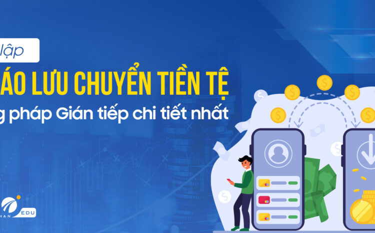  Cách lập báo cáo lưu chuyển tiền tệ gián tiếp
