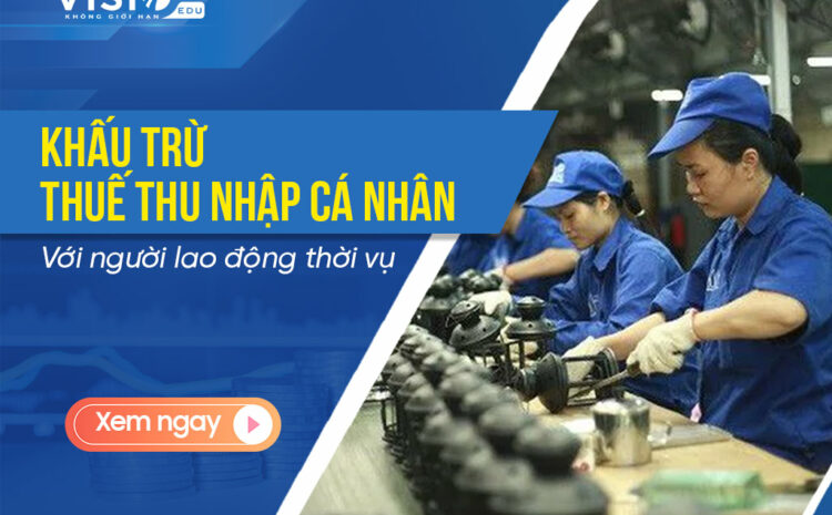  Khấu trừ Thuế Thu nhập cá nhân khi thuê lao động thời vụ