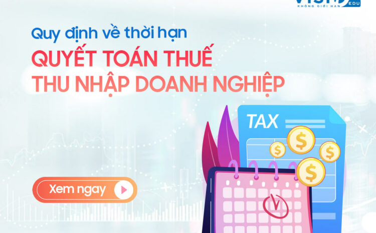  Điều cần biết về Quyết toán Thuế thu nhập doanh nghiệp