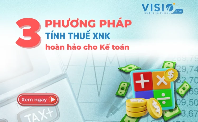  3 phương pháp tính Thuế XNK hoàn hảo cho Kế toán
