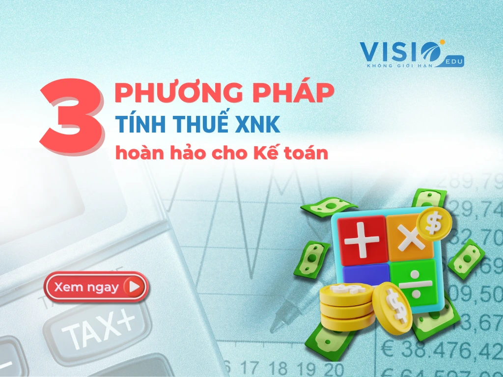 3 phương pháp tính Thuế XNK hoàn hảo cho Kế toán