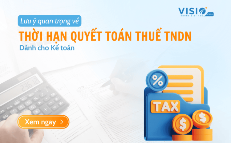  Đừng bỏ lỡ Thời hạn Quyết toán Thuế TNDN