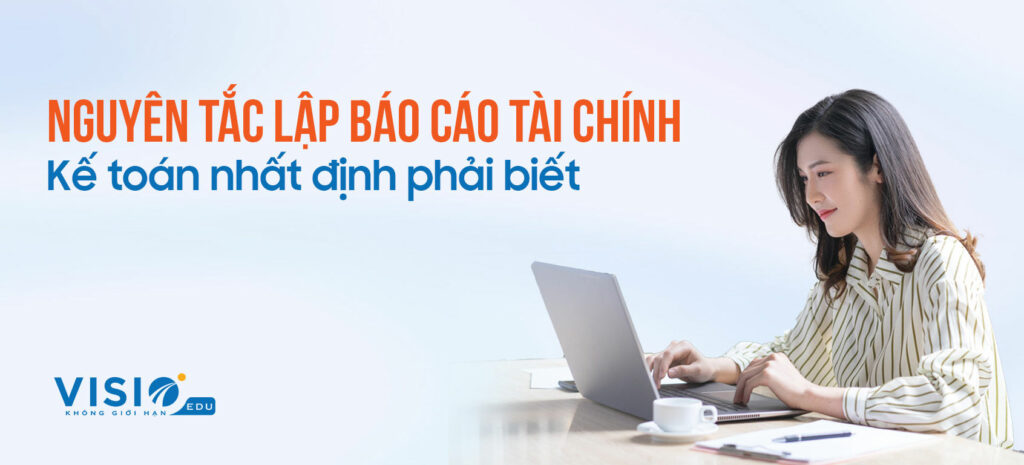 Nguyên tắc lập báo cáo tài chính kế toán nhất định phải biết 