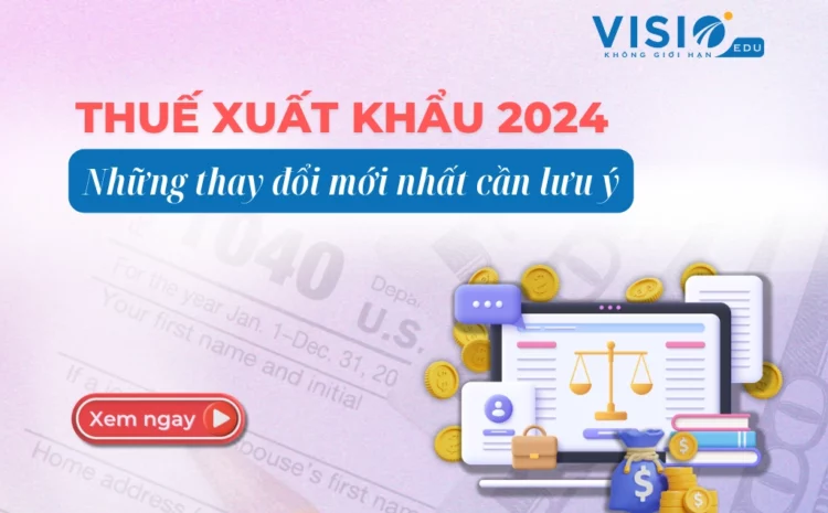 Thuế xuất khẩu 2024 – Những thay đổi mới nhất cần lưu ý