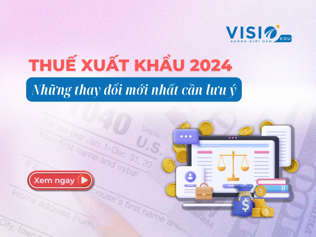 Thuế xuất khẩu 2024 - Những thay đổi mới nhất cần lưu ý