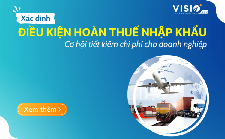  Điều kiện hoàn Thuế nhập khẩu: Cơ hội tiết kiệm chi phí cho doanh nghiệp