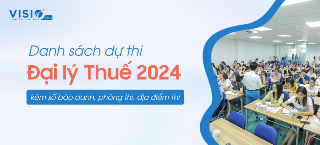 Danh sách dự thi Đại lý Thuế 2024 kèm số báo danh, phòng thi, địa điểm thi