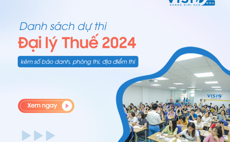  Danh sách dự thi Đại Lý Thuế 2024 đầy đủ số báo danh, phòng thi, địa điểm thi
