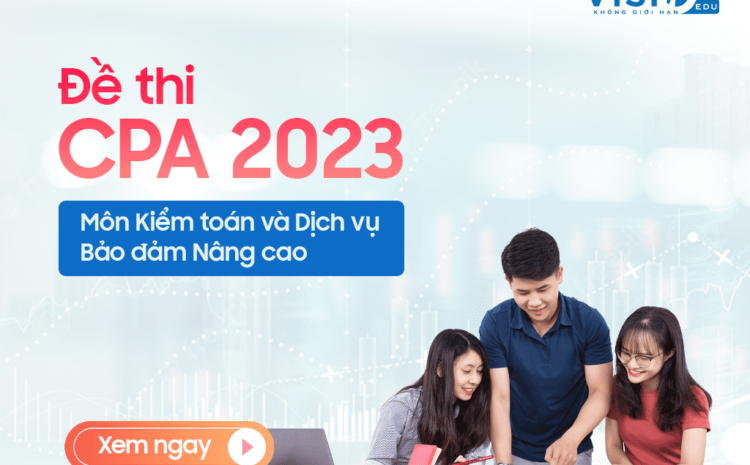  Đề thi CPA 2023 môn Kiểm toán và Dịch vụ Bảo đảm Nâng cao
