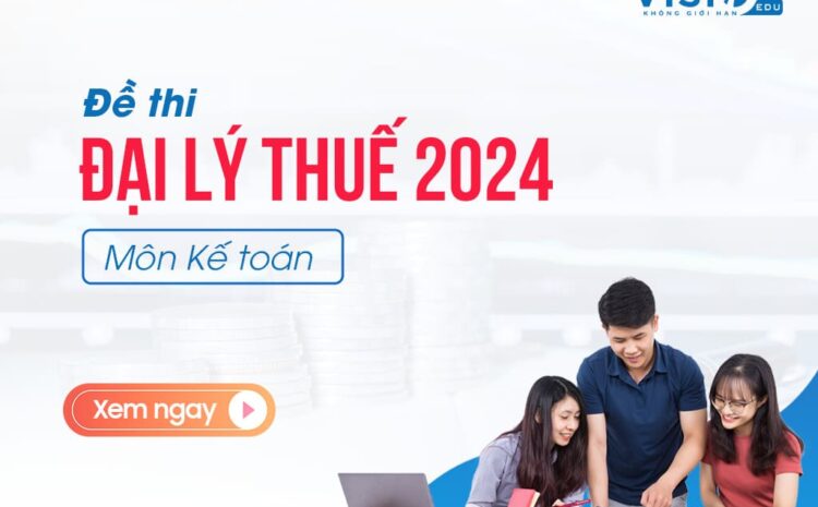  Đề thi Đại lý Thuế môn Kế toán năm 2024